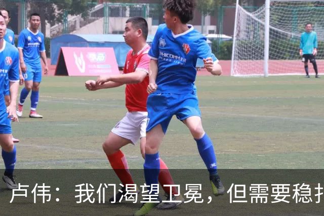 卢伟：我们渴望卫冕，但需要稳扎稳打前进