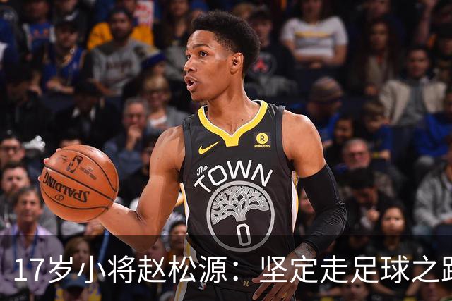 17岁小将赵松源：坚定走足球之路，训练之余努力学习